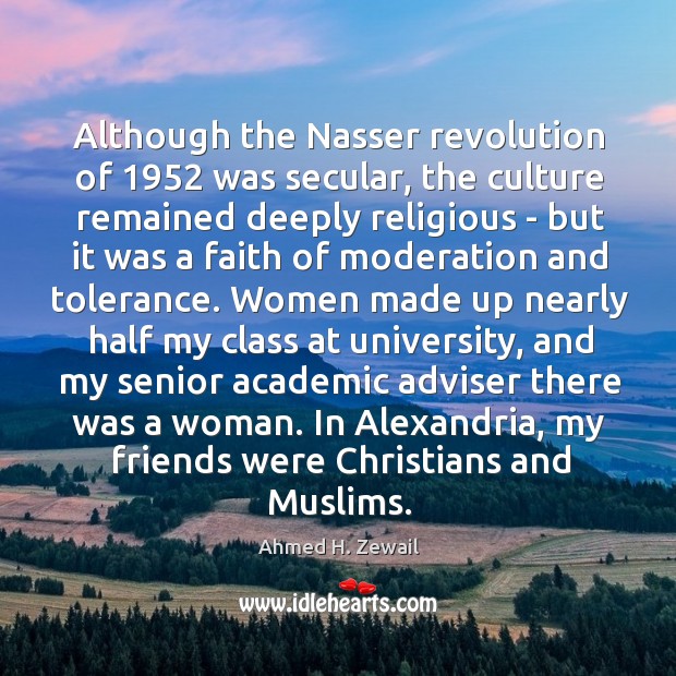 Although the Nasser revolution of 1952 was secular, the culture remained deeply religious Ahmed H. Zewail Picture Quote