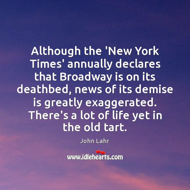 Although the ‘New York Times’ annually declares that Broadway is on its John Lahr Picture Quote