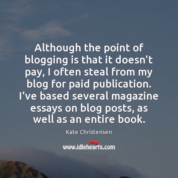Although the point of blogging is that it doesn’t pay, I often Kate Christensen Picture Quote