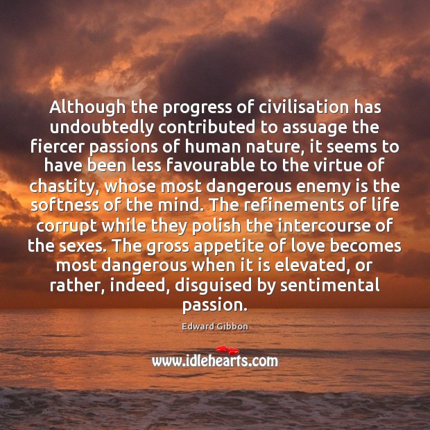 Although the progress of civilisation has undoubtedly contributed to assuage the fiercer Edward Gibbon Picture Quote