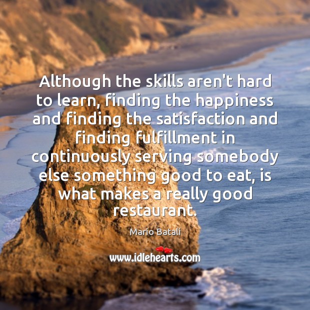 Although the skills aren’t hard to learn, finding the happiness and finding Mario Batali Picture Quote