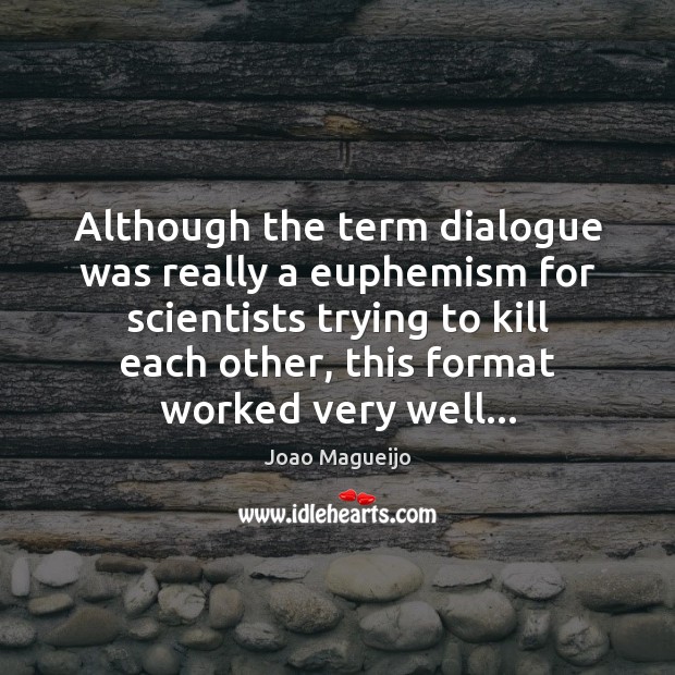 Although the term dialogue was really a euphemism for scientists trying to Joao Magueijo Picture Quote