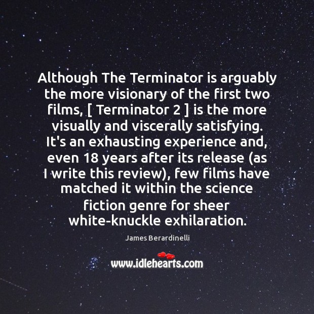 Although The Terminator is arguably the more visionary of the first two James Berardinelli Picture Quote