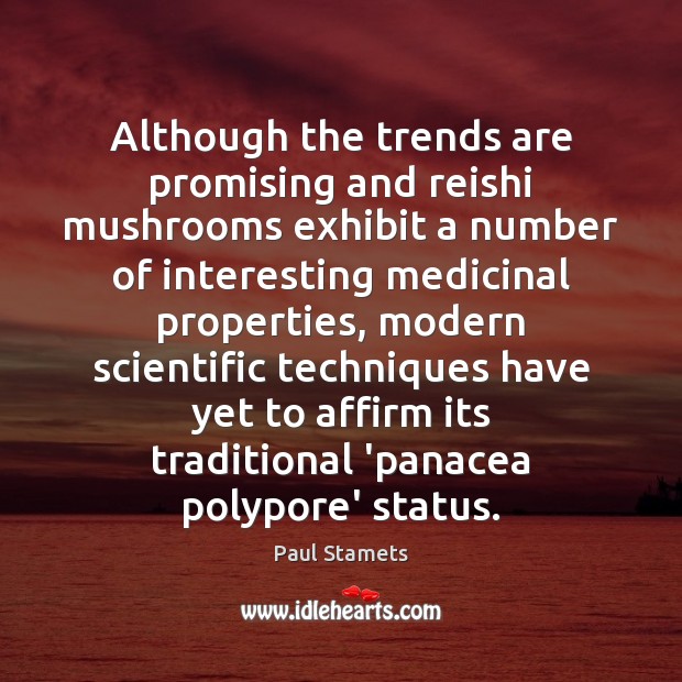 Although the trends are promising and reishi mushrooms exhibit a number of Paul Stamets Picture Quote