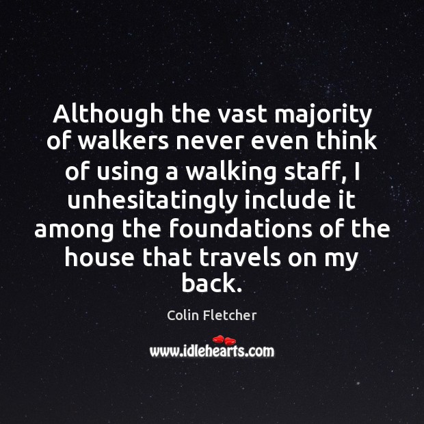 Although the vast majority of walkers never even think of using a Colin Fletcher Picture Quote