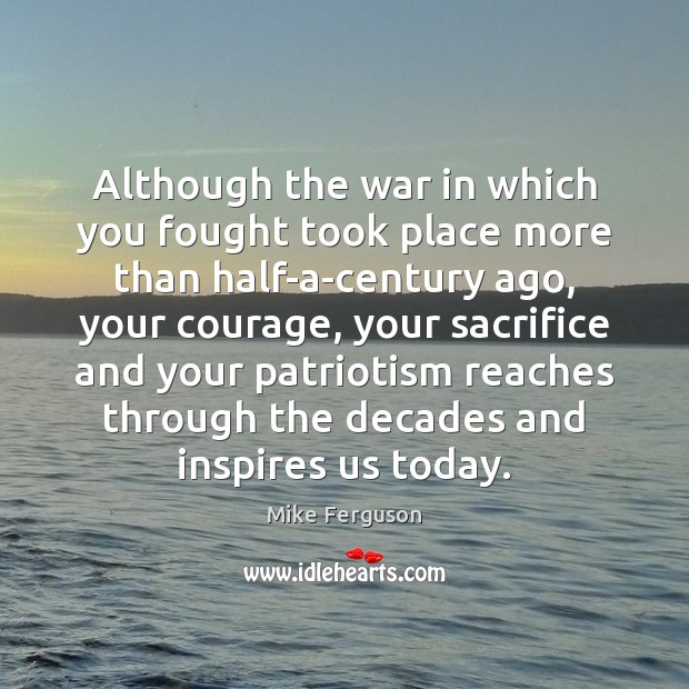 Although the war in which you fought took place more than half-a-century Mike Ferguson Picture Quote
