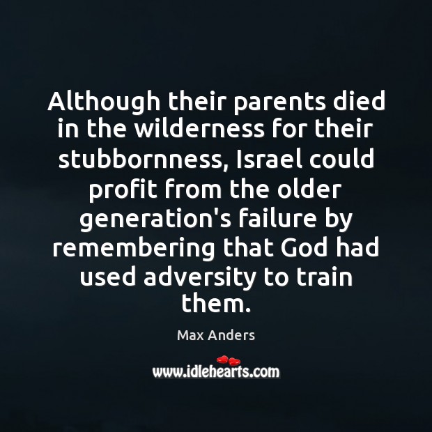 Although their parents died in the wilderness for their stubbornness, Israel could Max Anders Picture Quote