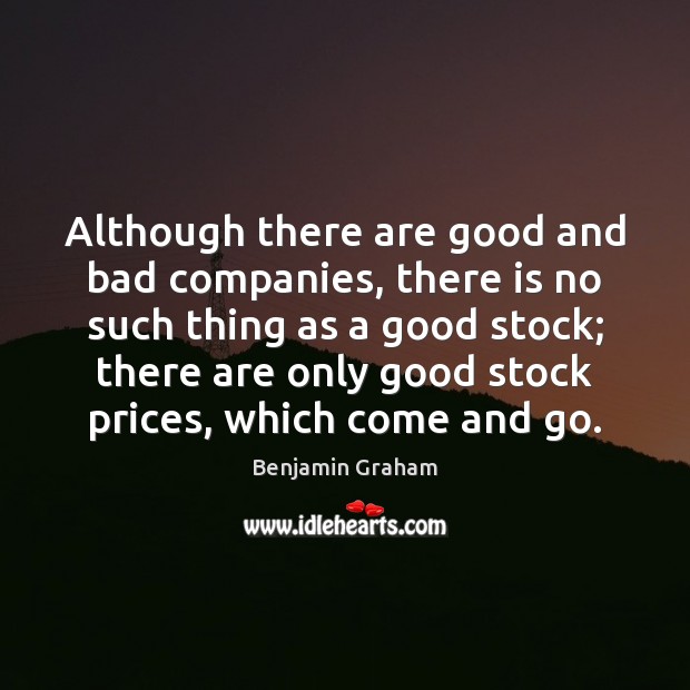 Although there are good and bad companies, there is no such thing Benjamin Graham Picture Quote