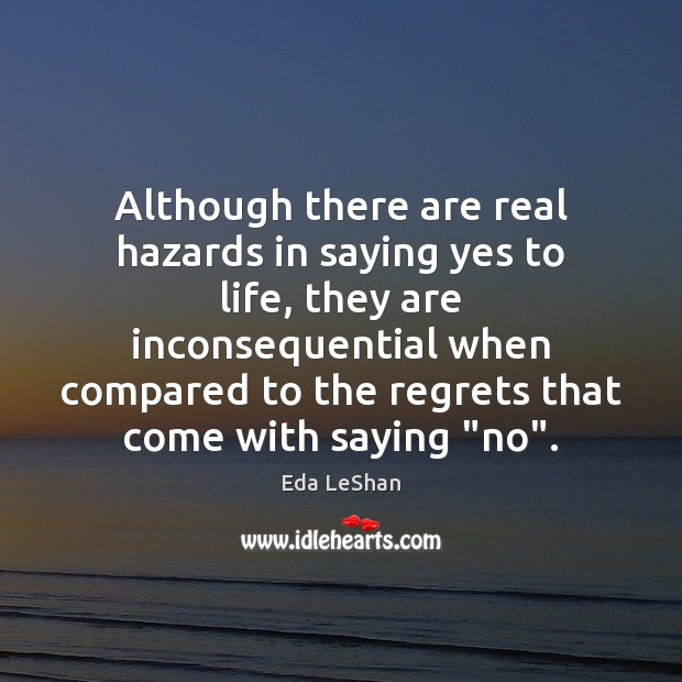Although there are real hazards in saying yes to life, they are Image