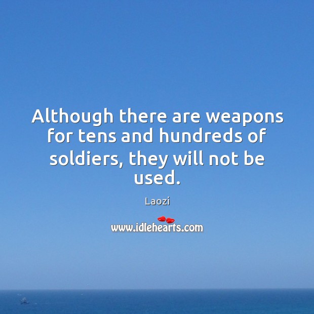 Although there are weapons for tens and hundreds of soldiers, they will not be used. Laozi Picture Quote