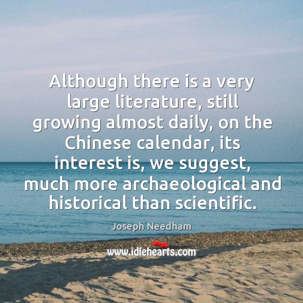 Although there is a very large literature, still growing almost daily Joseph Needham Picture Quote