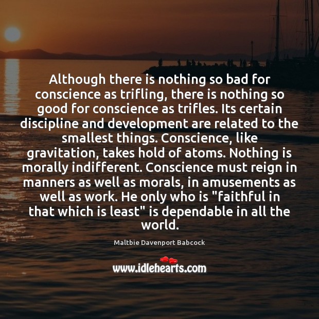Although there is nothing so bad for conscience as trifling, there is 