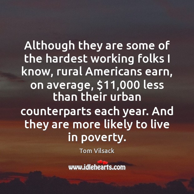 Although they are some of the hardest working folks I know, rural Tom Vilsack Picture Quote
