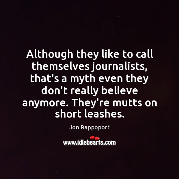 Although they like to call themselves journalists, that’s a myth even they Jon Rappoport Picture Quote