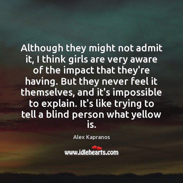 Although they might not admit it, I think girls are very aware Alex Kapranos Picture Quote