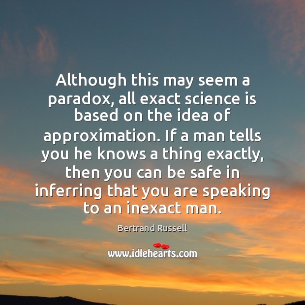 Although this may seem a paradox, all exact science is based on Stay Safe Quotes Image