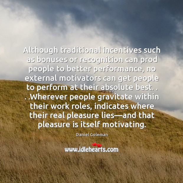 Although traditional incentives such as bonuses or recognition can prod people to Daniel Goleman Picture Quote