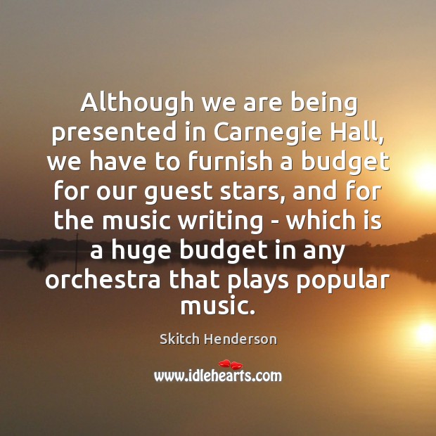 Although we are being presented in Carnegie Hall, we have to furnish Skitch Henderson Picture Quote
