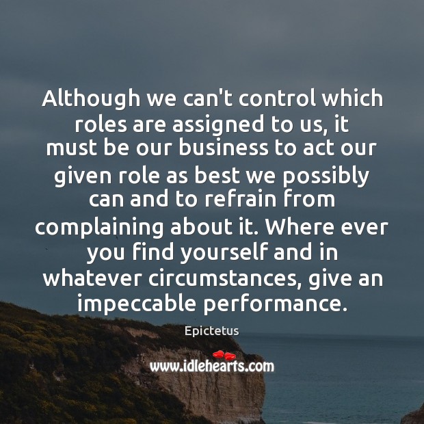 Although we can’t control which roles are assigned to us, it must Epictetus Picture Quote