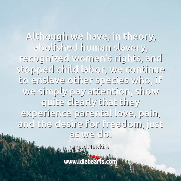 Although we have, in theory, abolished human slavery, recognized women’s rights, and Image