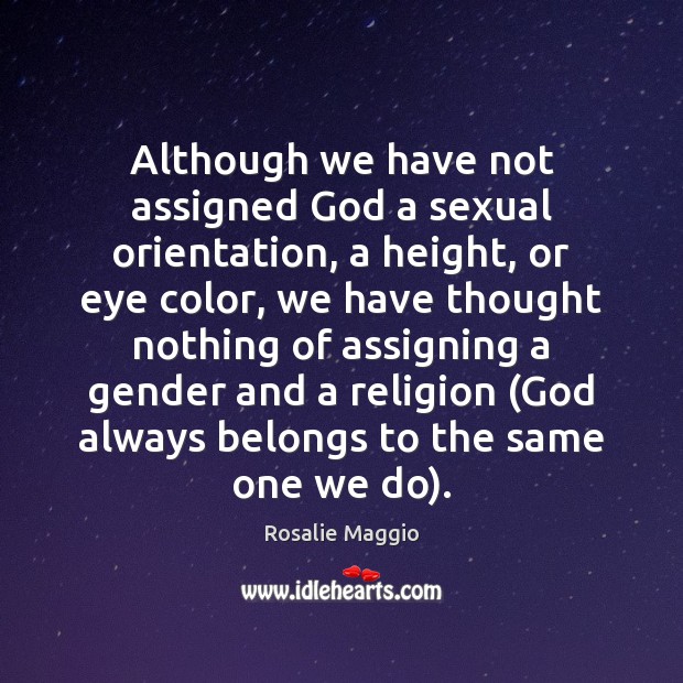Although we have not assigned God a sexual orientation, a height, or Rosalie Maggio Picture Quote