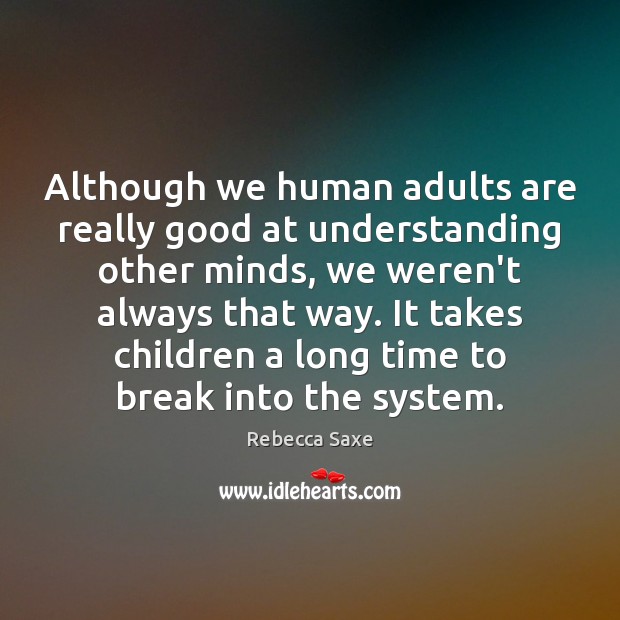 Although we human adults are really good at understanding other minds, we Rebecca Saxe Picture Quote