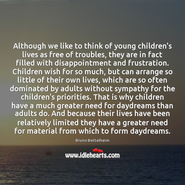 Although we like to think of young children’s lives as free of Bruno Bettelheim Picture Quote