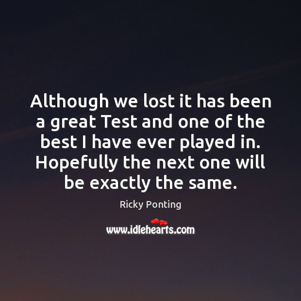 Although we lost it has been a great Test and one of Ricky Ponting Picture Quote