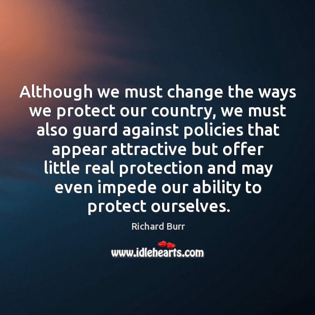 Although we must change the ways we protect our country, we must also guard against policies that Image