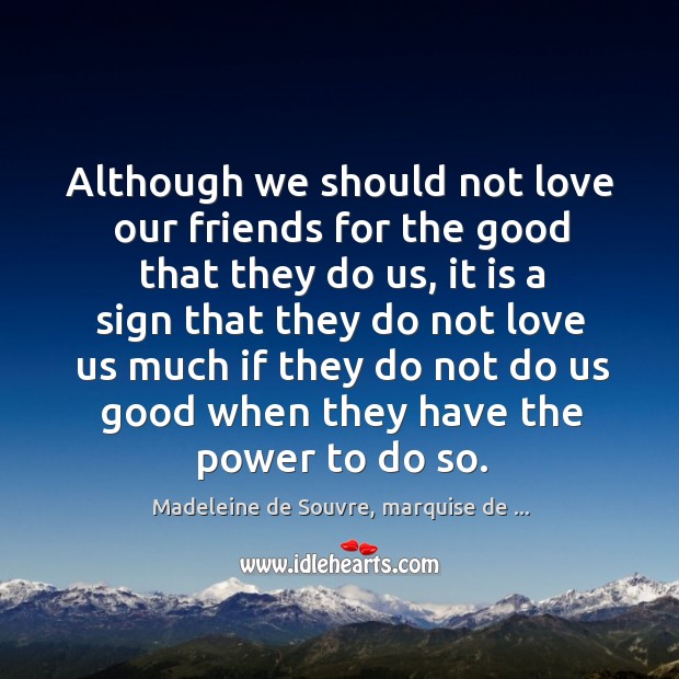 Although we should not love our friends for the good that they Image