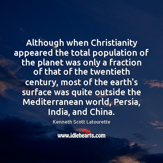 Although when Christianity appeared the total population of the planet was only Kenneth Scott Latourette Picture Quote