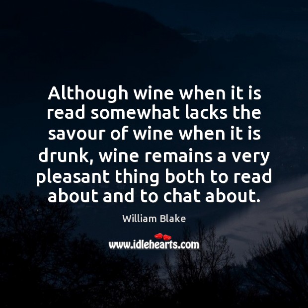 Although wine when it is read somewhat lacks the savour of wine William Blake Picture Quote