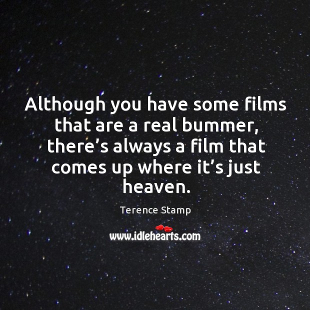 Although you have some films that are a real bummer, there’s always a film that comes up where it’s just heaven. Terence Stamp Picture Quote