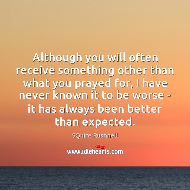 Although you will often receive something other than what you prayed for, SQuire Rushnell Picture Quote