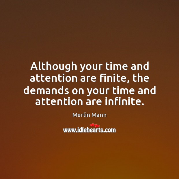 Although your time and attention are finite, the demands on your time Merlin Mann Picture Quote