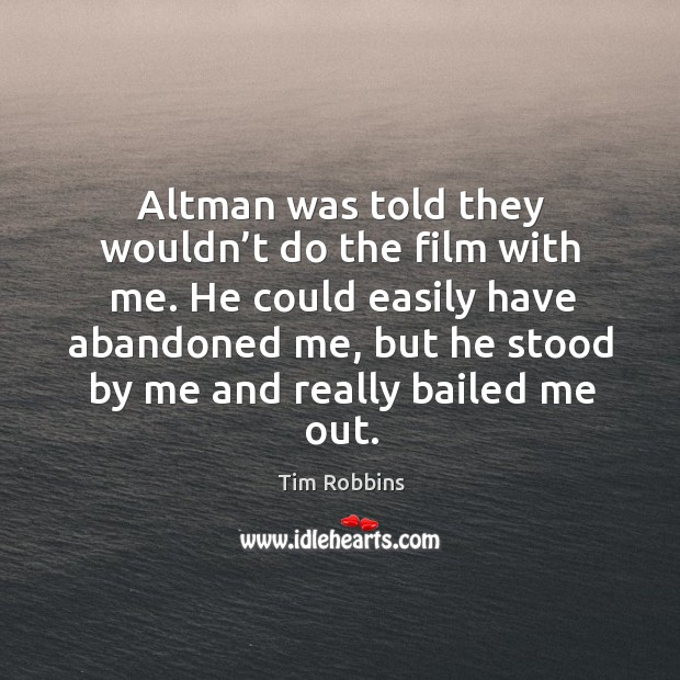 Altman was told they wouldn’t do the film with me. Tim Robbins Picture Quote