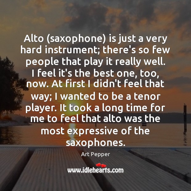 Alto (saxophone) is just a very hard instrument; there’s so few people Image