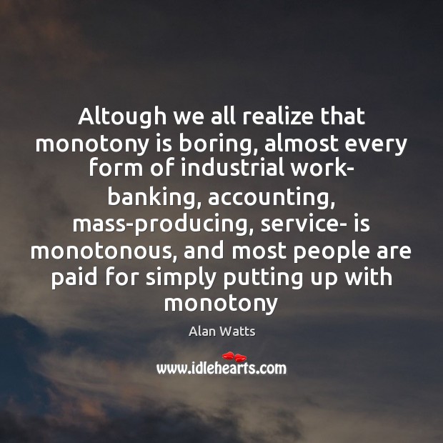 Altough we all realize that monotony is boring, almost every form of Alan Watts Picture Quote