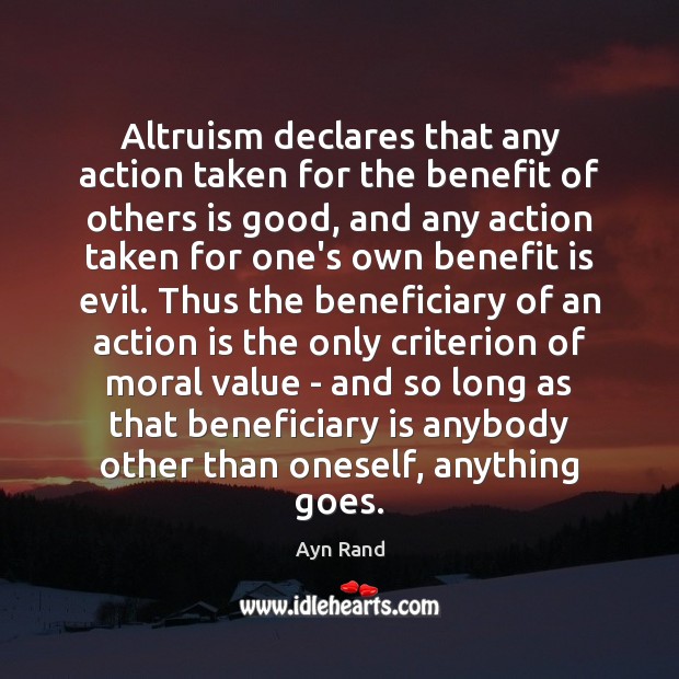 Altruism declares that any action taken for the benefit of others is Ayn Rand Picture Quote