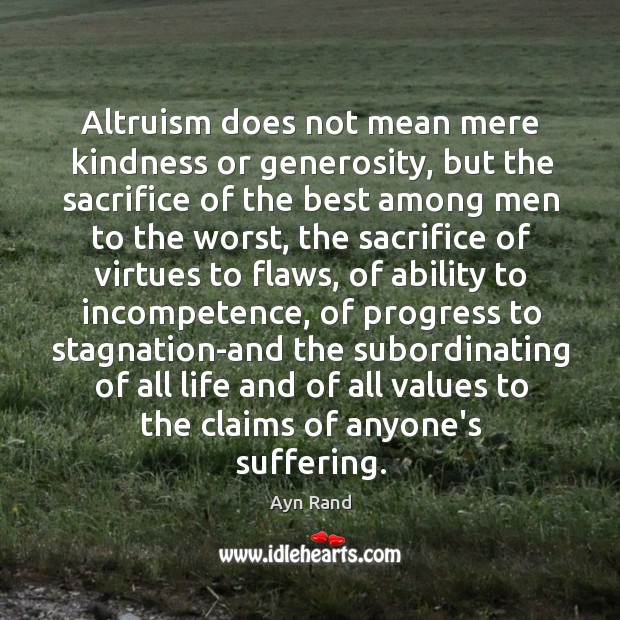 Altruism does not mean mere kindness or generosity, but the sacrifice of Ayn Rand Picture Quote
