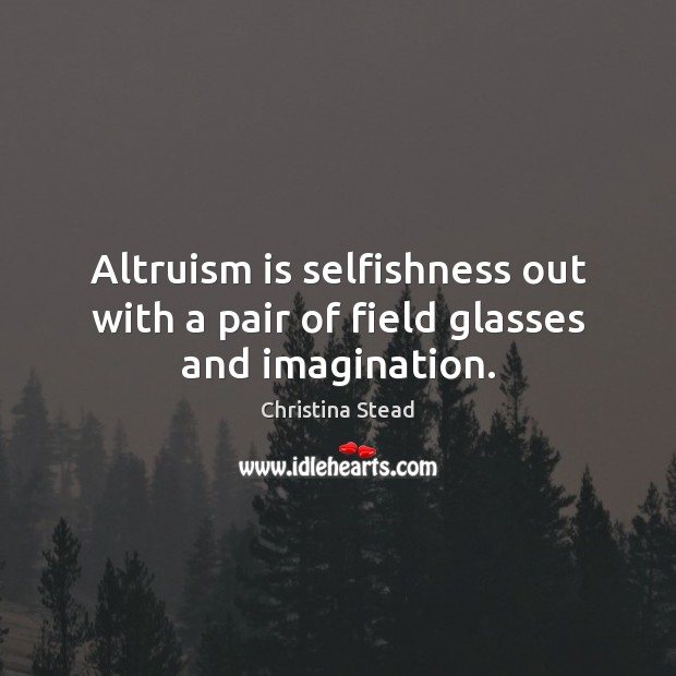 Altruism is selfishness out with a pair of field glasses and imagination. Image