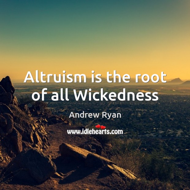 Altruism is the root of all Wickedness Image