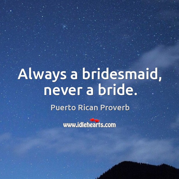 Always a bridesmaid, never a bride. Image