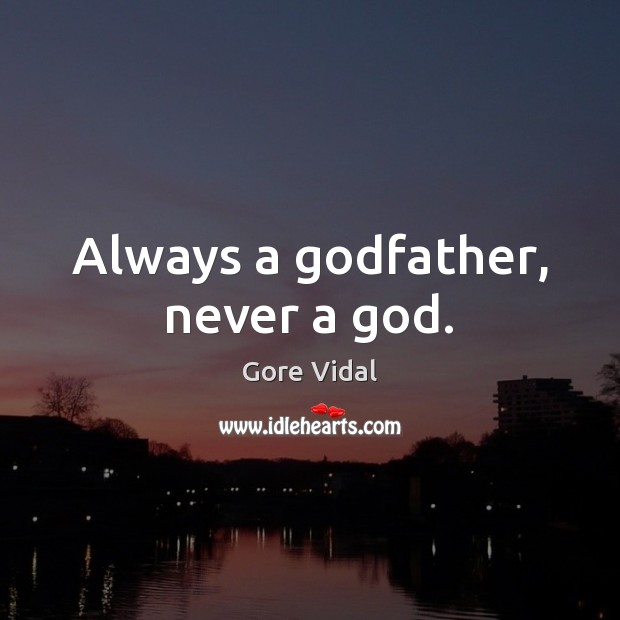 Always a Godfather, never a God. Gore Vidal Picture Quote