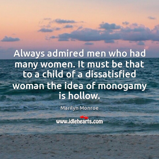 Always admired men who had many women. It must be that to Marilyn Monroe Picture Quote