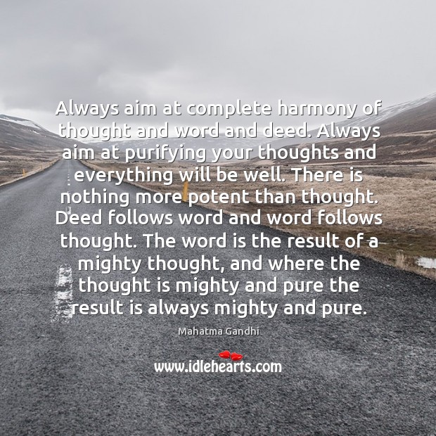 Always aim at complete harmony of thought and word and deed. Always Image