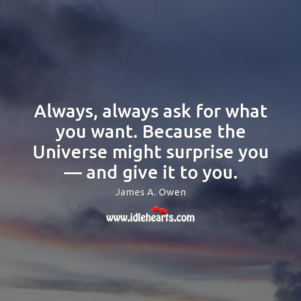 Always, always ask for what you want. Because the Universe might surprise James A. Owen Picture Quote