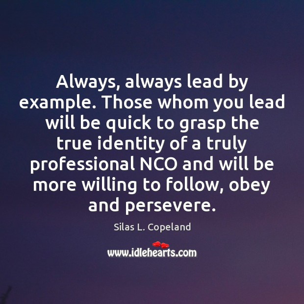 Always, always lead by example. Those whom you lead will be quick Silas L. Copeland Picture Quote