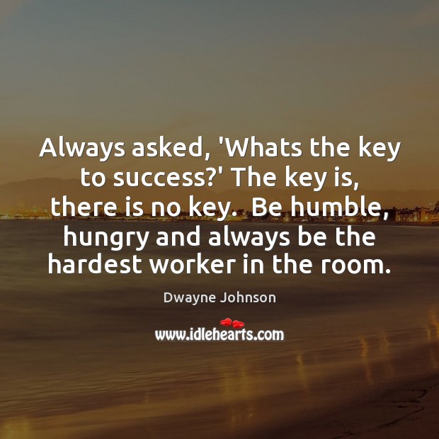 Always asked, ‘Whats the key to success?’ The key is, there Dwayne Johnson Picture Quote