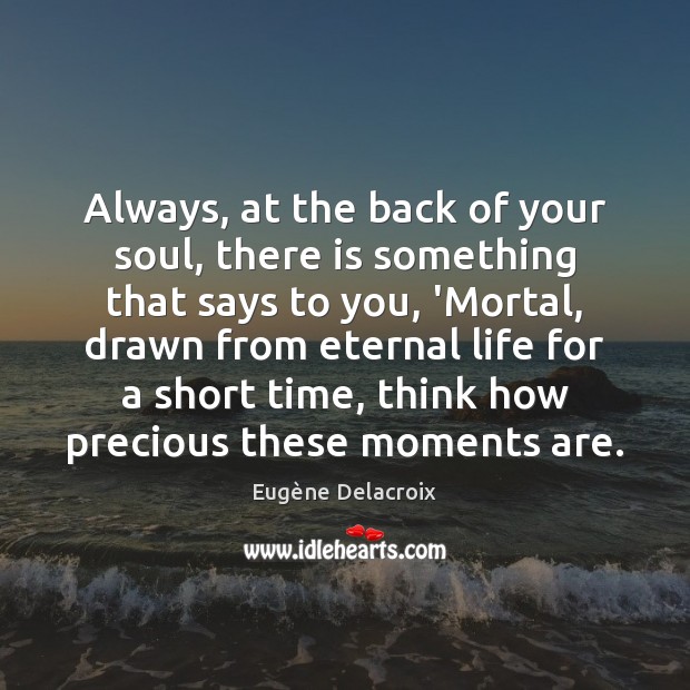 Always, at the back of your soul, there is something that says Eugène Delacroix Picture Quote